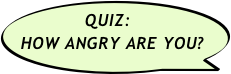 QUIZ:
HOW ANGRY ARE YOU?