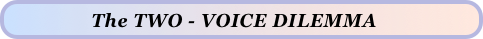               The TWO - VOICE DILEMMA