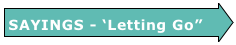 SAYINGS - ‘Letting Go”